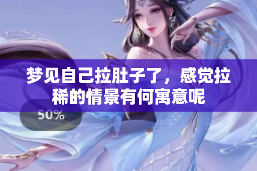 梦见自己拉肚子了，感觉拉稀的情景有何寓意呢