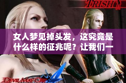 女人梦见掉头发，这究竟是什么样的征兆呢？让我们一起来探索一下。