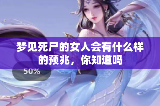 梦见死尸的女人会有什么样的预兆，你知道吗