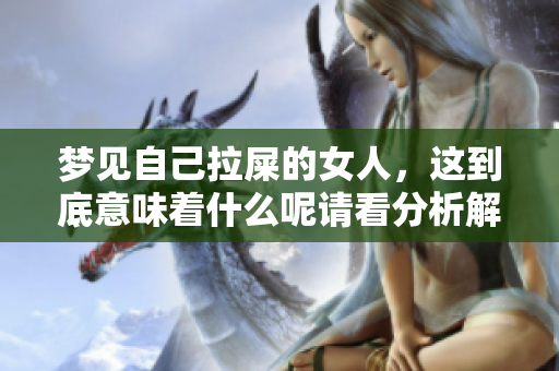 梦见自己拉屎的女人，这到底意味着什么呢请看分析解读