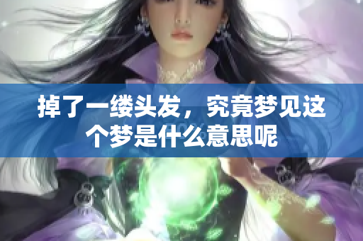 掉了一缕头发，究竟梦见这个梦是什么意思呢