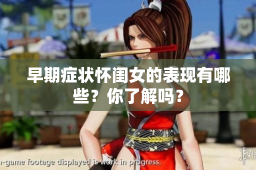 早期症状怀闺女的表现有哪些？你了解吗？