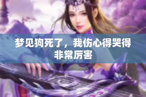 梦见狗死了，我伤心得哭得非常厉害