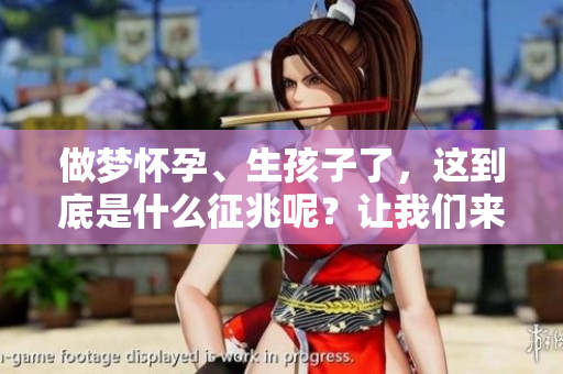 做梦怀孕、生孩子了，这到底是什么征兆呢？让我们来一起探讨一下。