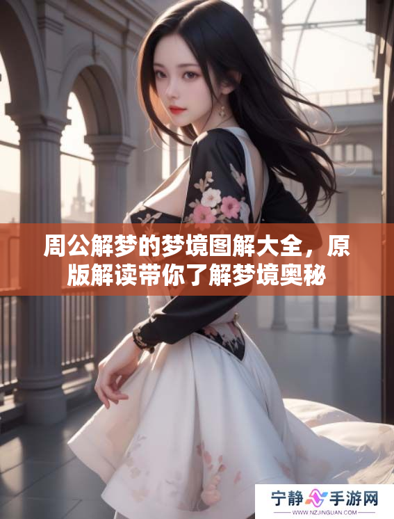周公解梦的梦境图解大全，原版解读带你了解梦境奥秘