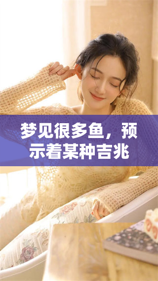 梦见很多鱼，预示着某种吉兆，还是潜藏着隐秘的含义呢