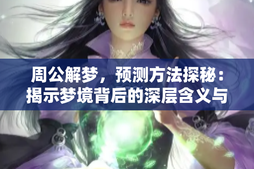 周公解梦，预测方法探秘：揭示梦境背后的深层含义与启示