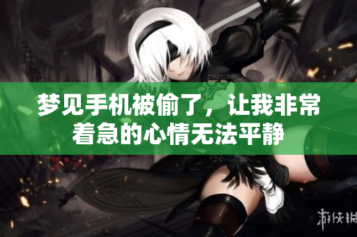 梦见手机被偷了，让我非常着急的心情无法平静