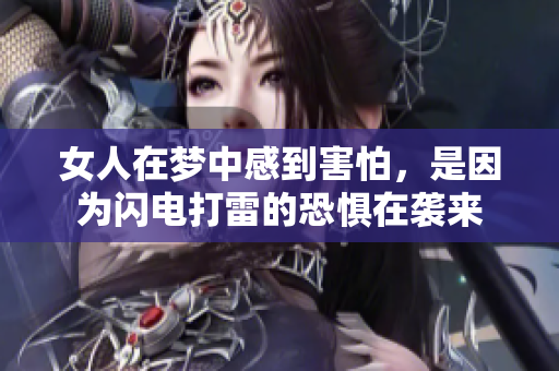女人在梦中感到害怕，是因为闪电打雷的恐惧在袭来