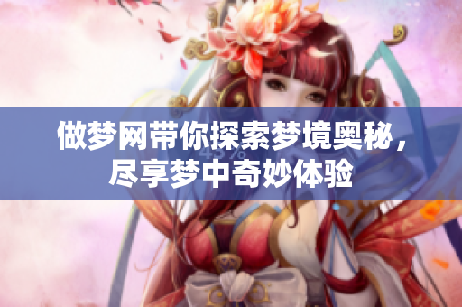 做梦网带你探索梦境奥秘，尽享梦中奇妙体验