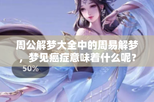 周公解梦大全中的周易解梦，梦见癌症意味着什么呢？