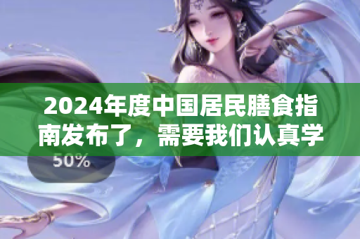 2024年度中国居民膳食指南发布了，需要我们认真学习和贯彻执行的内容。