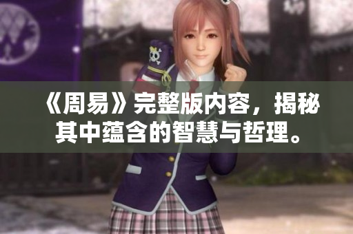 《周易》完整版内容，揭秘其中蕴含的智慧与哲理。