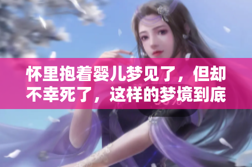 怀里抱着婴儿梦见了，但却不幸死了，这样的梦境到底意味着什么呢