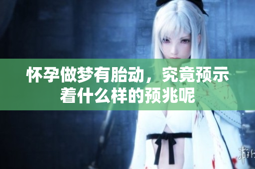 怀孕做梦有胎动，究竟预示着什么样的预兆呢