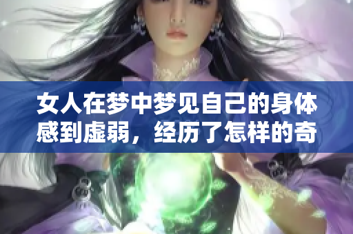 女人在梦中梦见自己的身体感到虚弱，经历了怎样的奇妙旅程呢