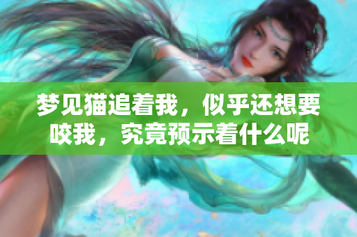 梦见猫追着我，似乎还想要咬我，究竟预示着什么呢