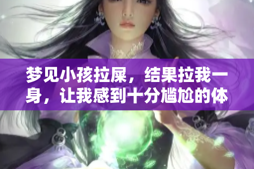 梦见小孩拉屎，结果拉我一身，让我感到十分尴尬的体验