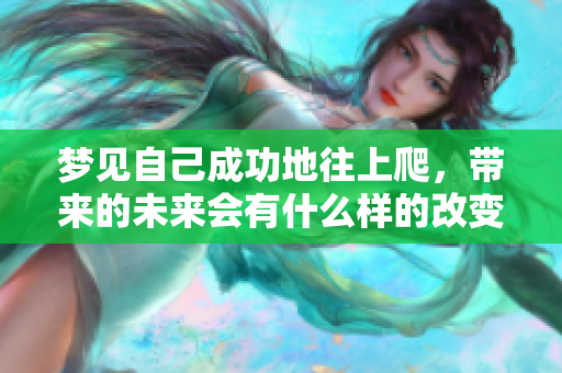 梦见自己成功地往上爬，带来的未来会有什么样的改变呢