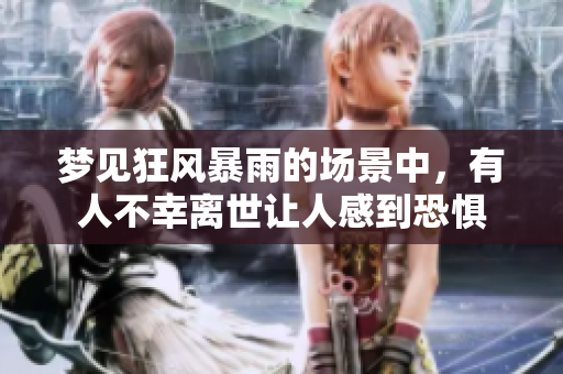 梦见狂风暴雨的场景中，有人不幸离世让人感到恐惧
