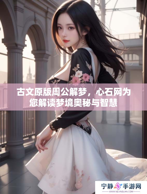 古文原版周公解梦，心石网为您解读梦境奥秘与智慧