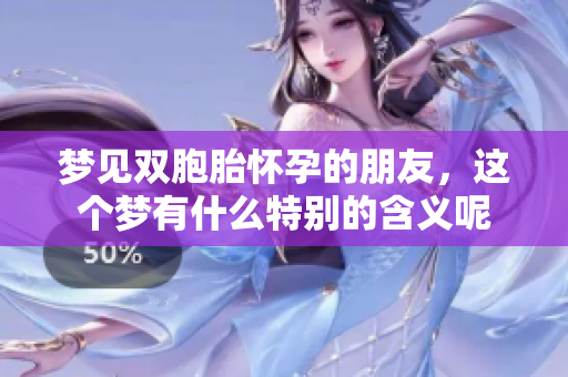 梦见双胞胎怀孕的朋友，这个梦有什么特别的含义呢
