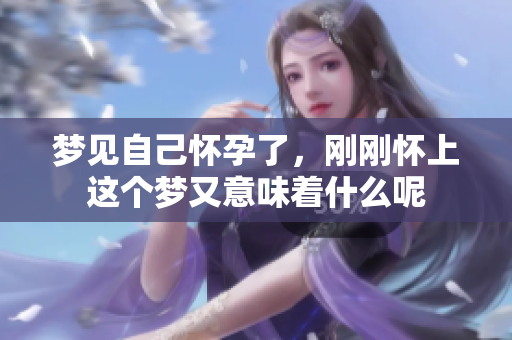 梦见自己怀孕了，刚刚怀上这个梦又意味着什么呢