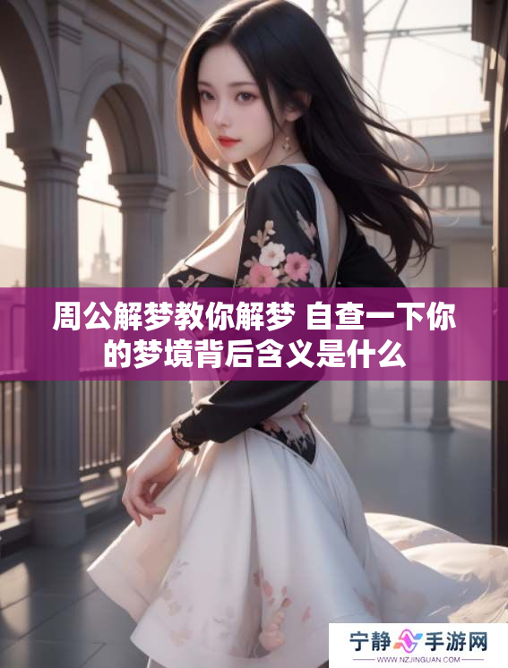 周公解梦教你解梦 自查一下你的梦境背后含义是什么
