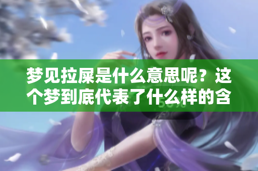 梦见拉屎是什么意思呢？这个梦到底代表了什么样的含义呢