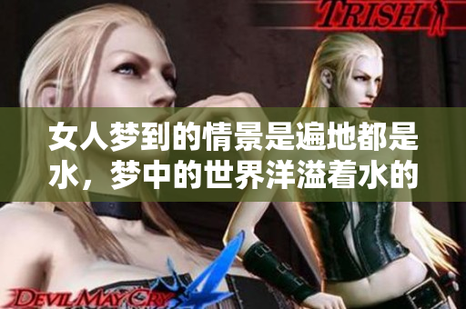 女人梦到的情景是遍地都是水，梦中的世界洋溢着水的氛围