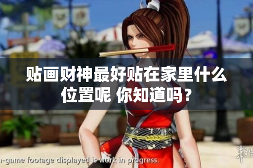 贴画财神最好贴在家里什么位置呢 你知道吗？