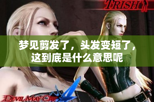 梦见剪发了，头发变短了，这到底是什么意思呢