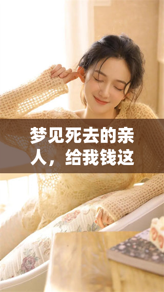 梦见死去的亲人，给我钱这在传统文化中是什么意思呢