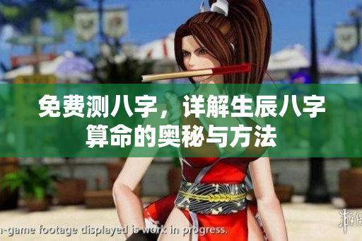 免费测八字，详解生辰八字算命的奥秘与方法