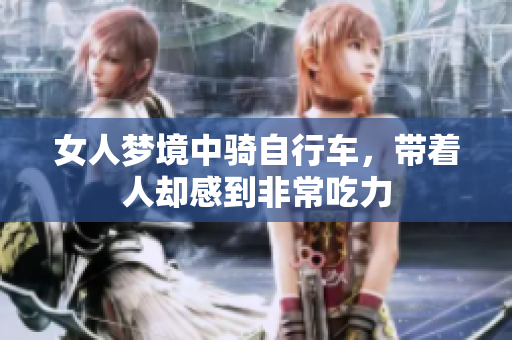 女人梦境中骑自行车，带着人却感到非常吃力