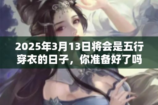 2025年3月13日将会是五行穿衣的日子，你准备好了吗