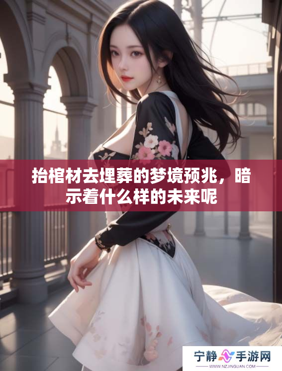 抬棺材去埋葬的梦境预兆，暗示着什么样的未来呢