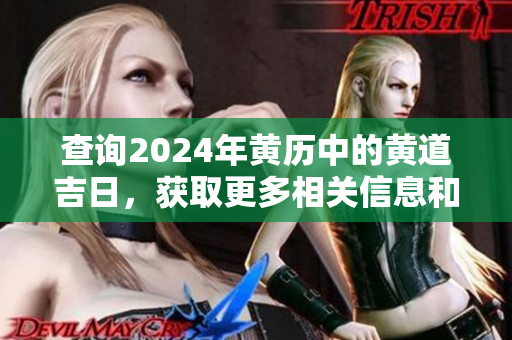 查询2024年黄历中的黄道吉日，获取更多相关信息和运势提醒