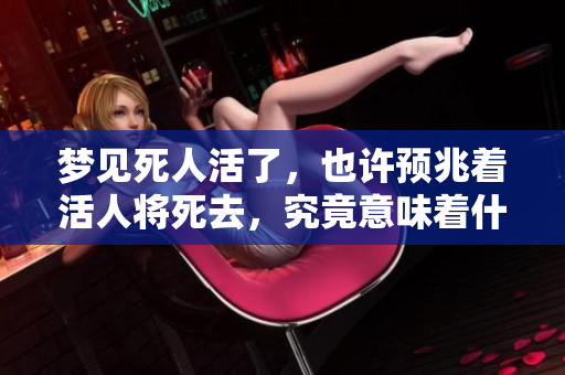 梦见死人活了，也许预兆着活人将死去，究竟意味着什么呢