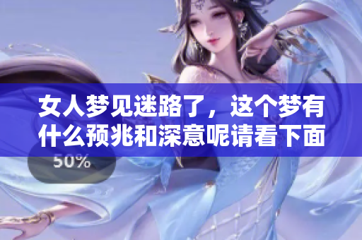 女人梦见迷路了，这个梦有什么预兆和深意呢请看下面的分析