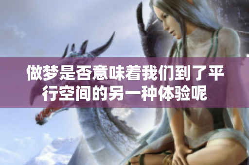 做梦是否意味着我们到了平行空间的另一种体验呢