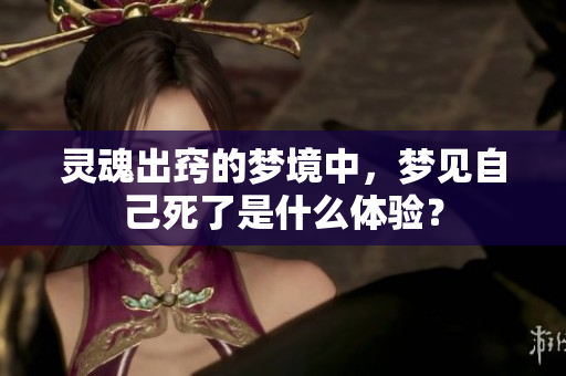 灵魂出窍的梦境中，梦见自己死了是什么体验？