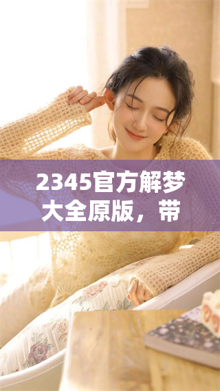 2345官方解梦大全原版，带你探索梦境的奥秘与意义