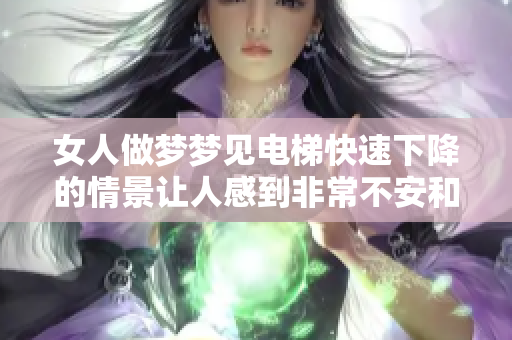 女人做梦梦见电梯快速下降的情景让人感到非常不安和紧张