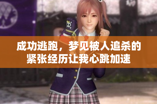 成功逃跑，梦见被人追杀的紧张经历让我心跳加速