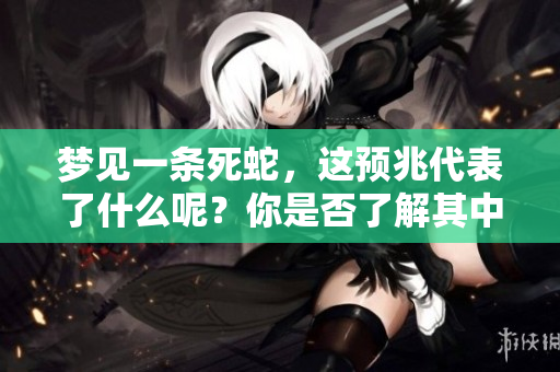 梦见一条死蛇，这预兆代表了什么呢？你是否了解其中的含义呢？