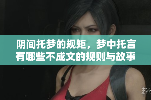 阴间托梦的规矩，梦中托言有哪些不成文的规则与故事呢
