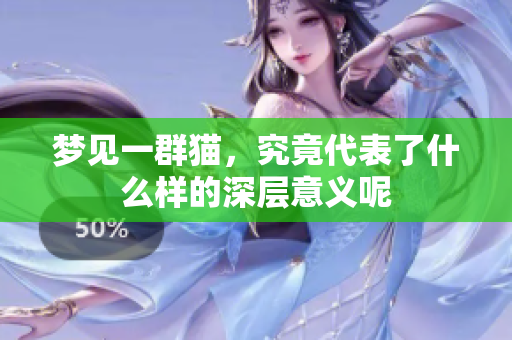 梦见一群猫，究竟代表了什么样的深层意义呢