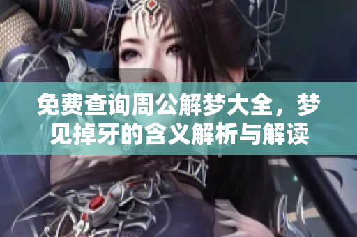 免费查询周公解梦大全，梦见掉牙的含义解析与解读