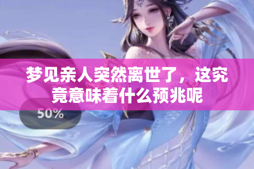 梦见亲人突然离世了，这究竟意味着什么预兆呢